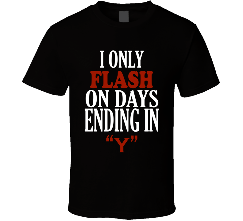 I Only flash On Days That End In Y Funny T Shirt