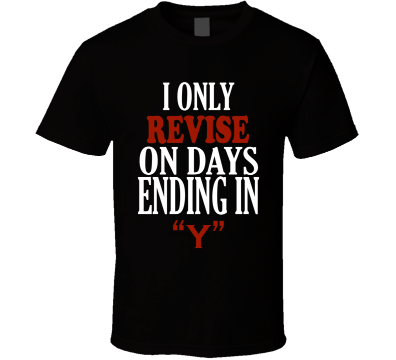 I Only revise On Days That End In Y Funny T Shirt
