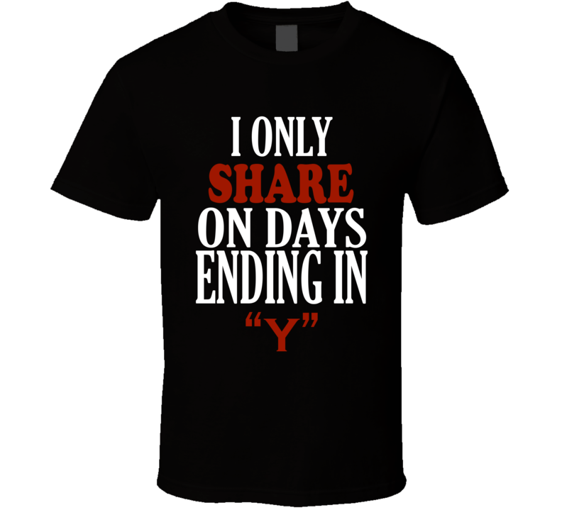 I Only share On Days That End In Y Funny T Shirt