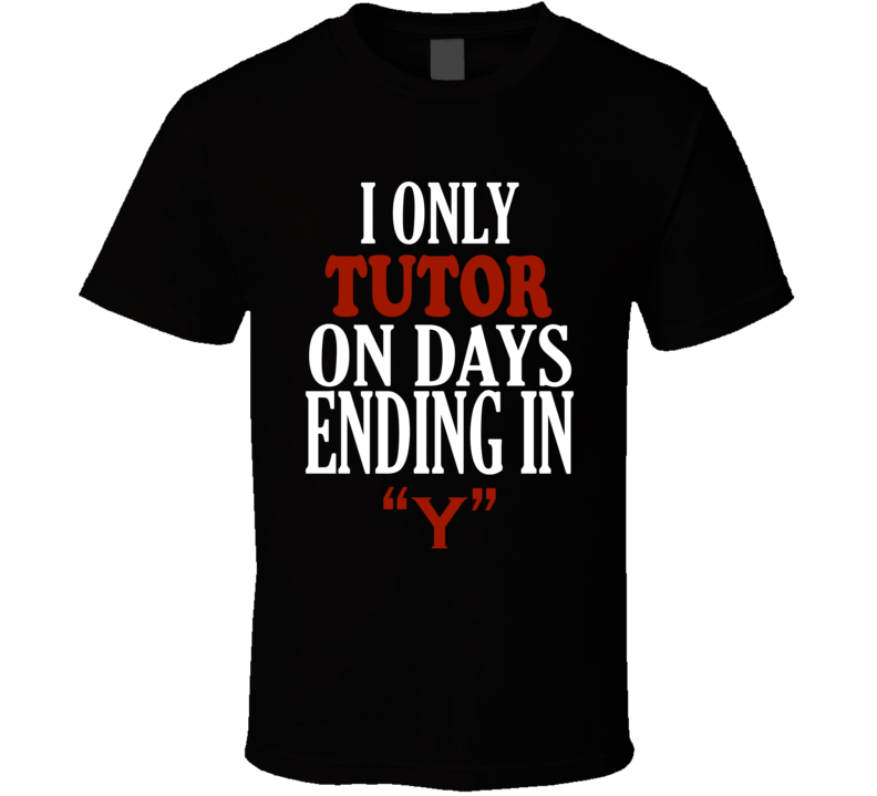 I Only tutor On Days That End In Y Funny T Shirt