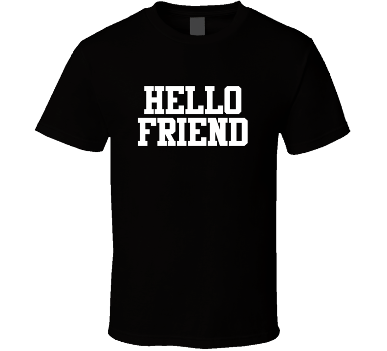 Hello Friend T Shirt