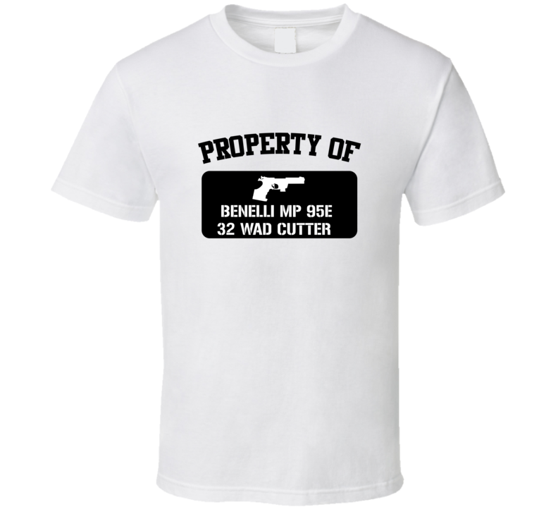 Property Of My Benelli Mp 95e 32 Wad Cutter   Pistol  T Shirt
