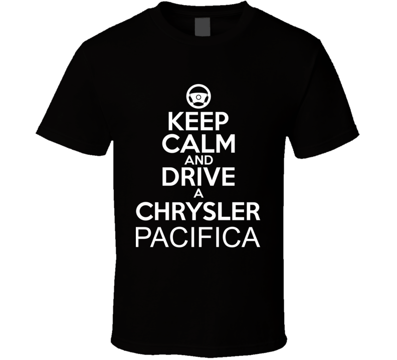 Keep Calm And Drive A Chrysler Pacifica Car Shirt