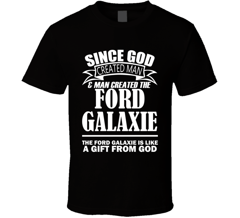 God Created Man And The Ford Galaxie Is A Gift T Shirt