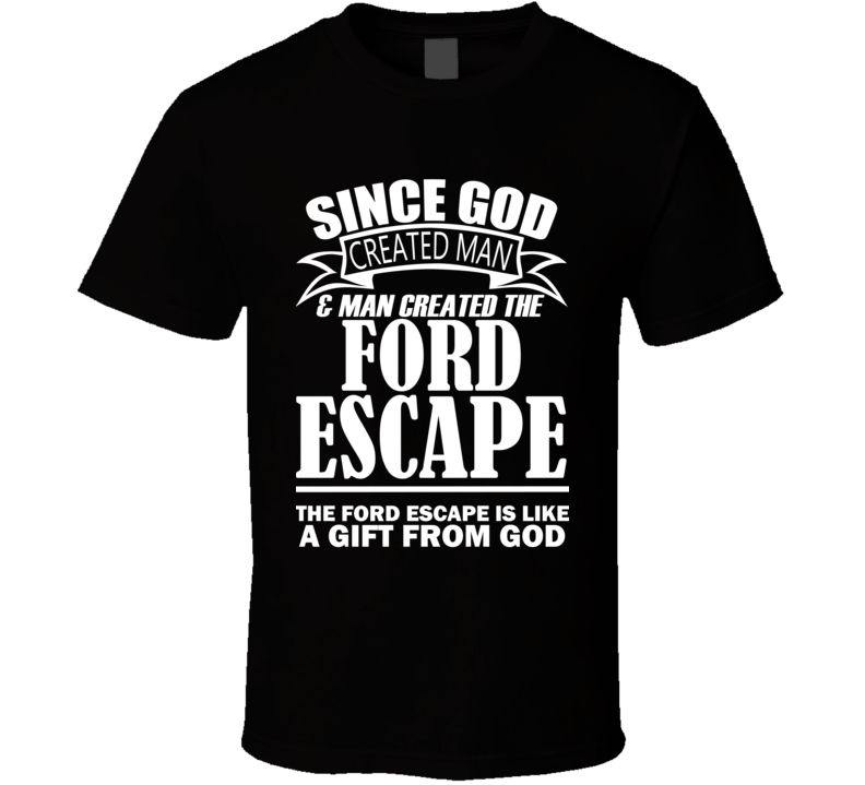 God Created Man And The Ford Escape Is A Gift T Shirt
