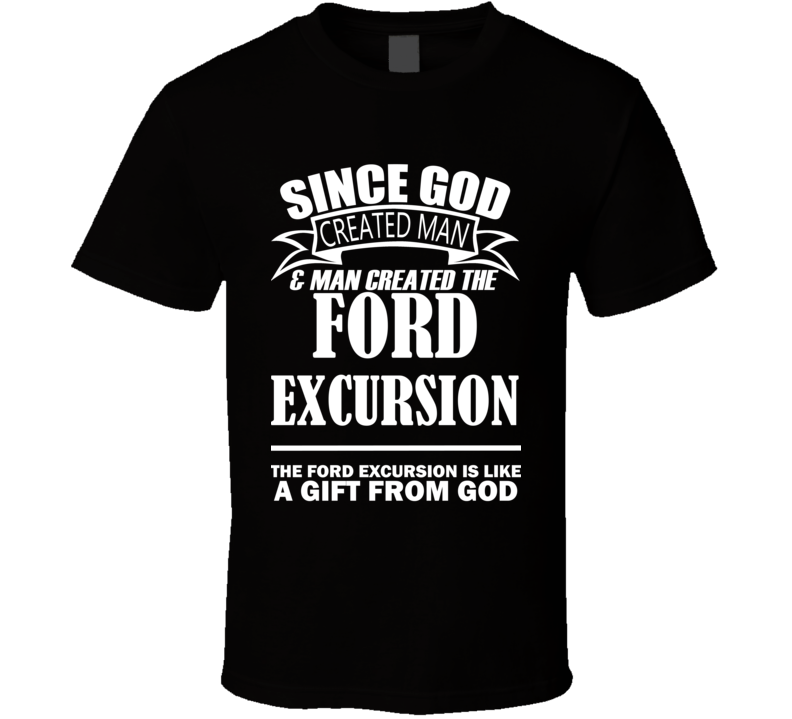 God Created Man And The Ford Excursion Is A Gift T Shirt