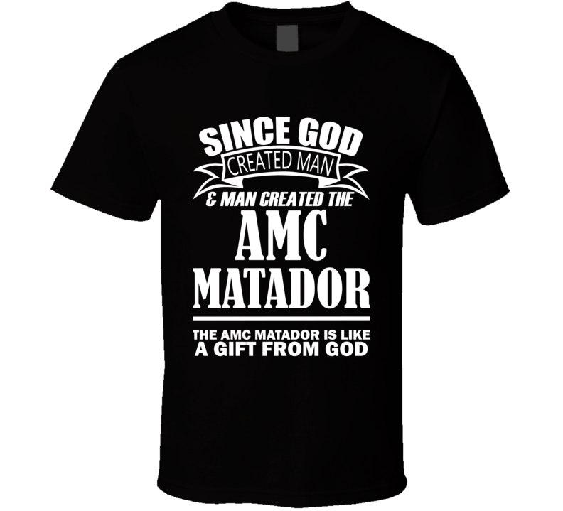 God Created Man And The AMC Matador Is A Gift T Shirt