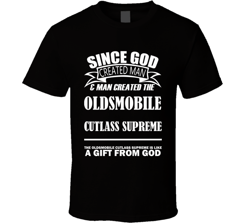 God Created Man And The Oldsmobile Cutlass Supreme Is A Gift T Shirt