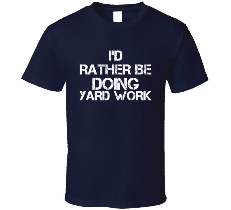I'd Rather Be Doing Yard Work T Shirt