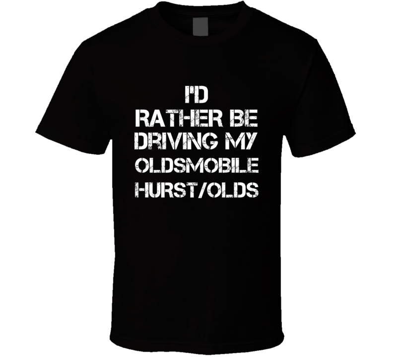 I'd Rather Be Driving My Oldsmobile  Hurst/Olds Car T Shirt