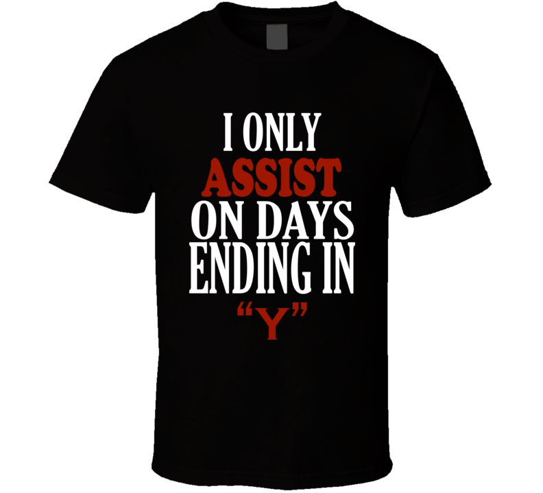 I Only assist On Days That End In Y Funny T Shirt