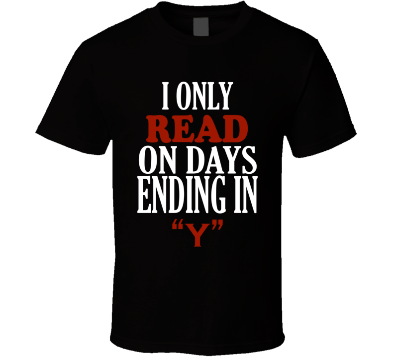 I Only read On Days That End In Y Funny T Shirt