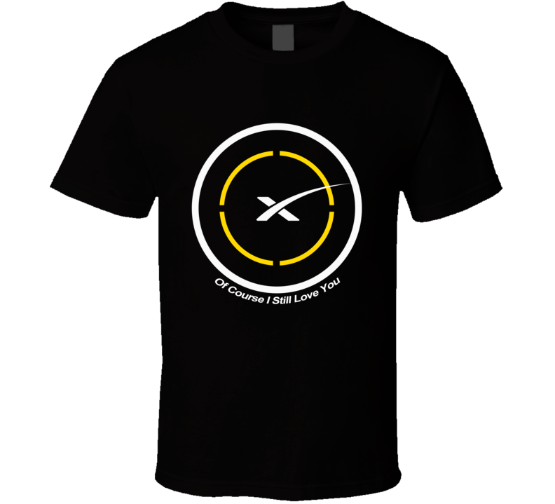 SpaceX Of Course I Still Love You Drone Ship First Stage Landing T Shirt