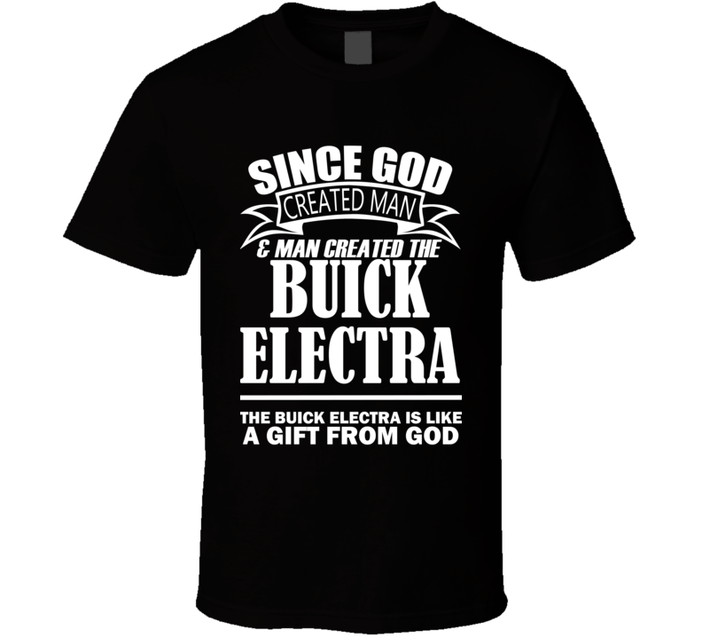 God Created Man And The Buick Electra Is A Gift T Shirt