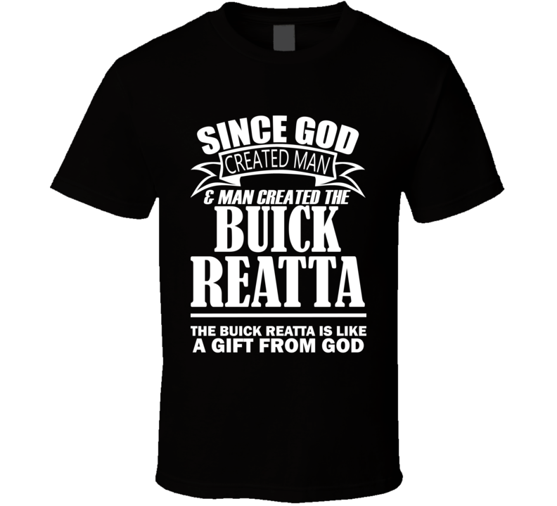 God Created Man And The Buick Reatta Is A Gift T Shirt