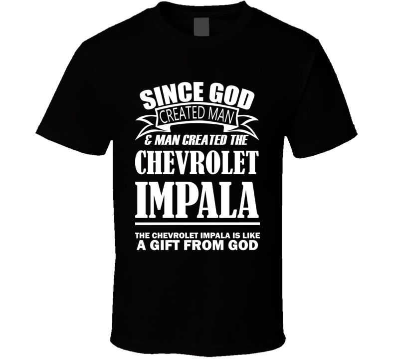 God Created Man And The Chevrolet Impala Is A Gift T Shirt