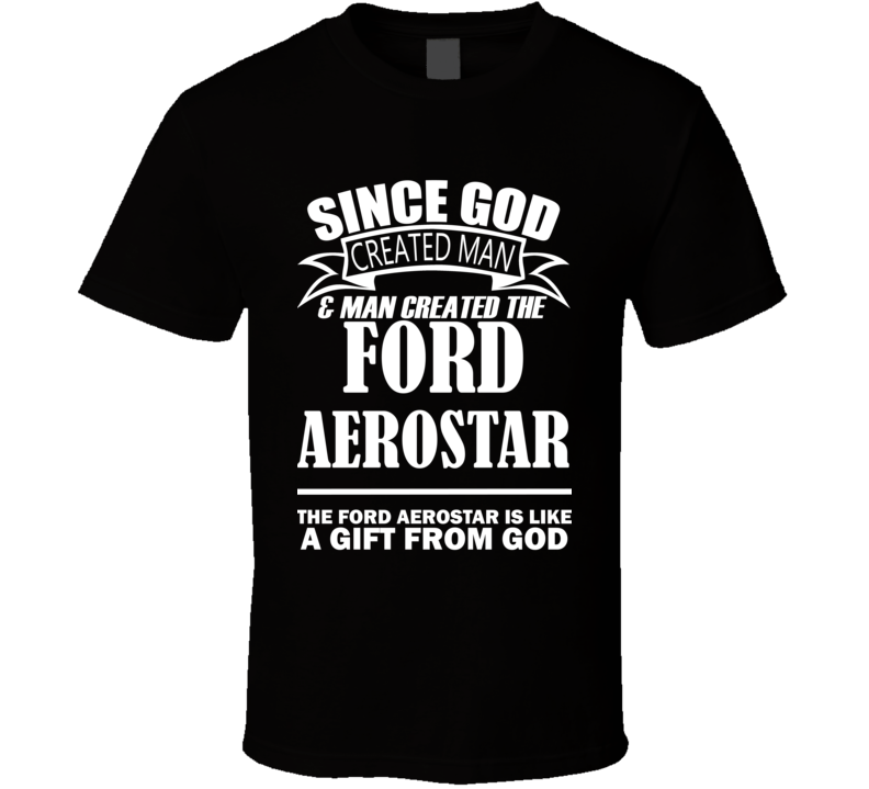 God Created Man And The Ford Aerostar Is A Gift T Shirt