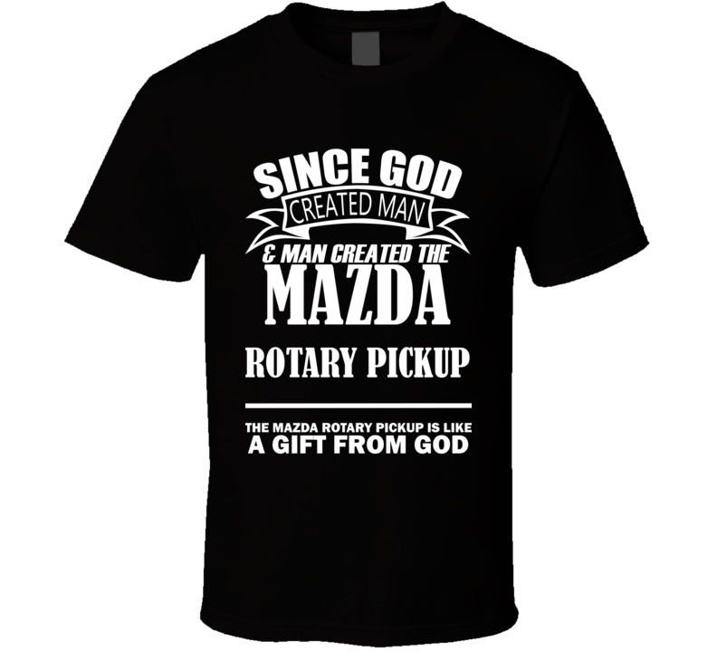 God Created Man And The Mazda Rotary Pickup Is A Gift T Shirt