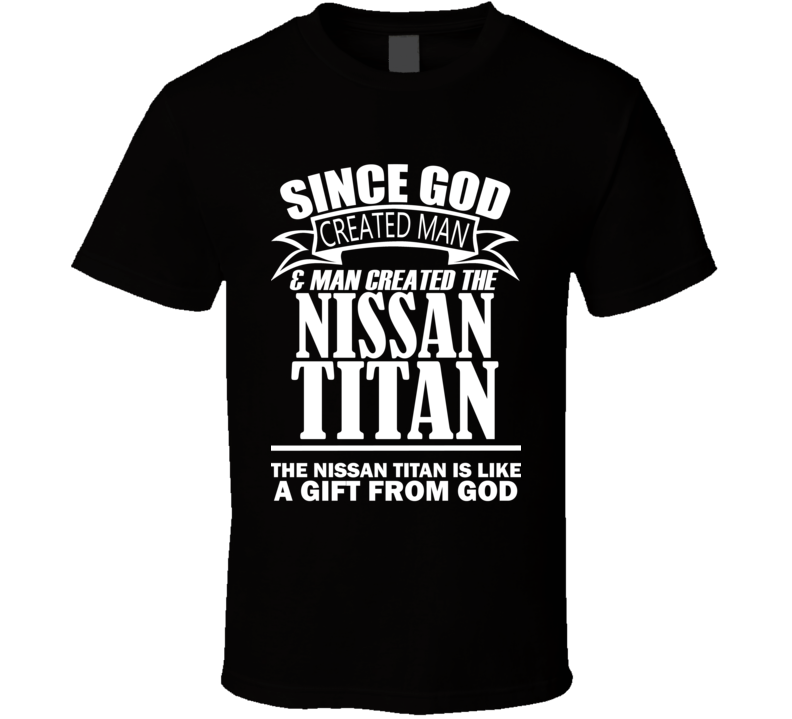 God Created Man And The Nissan Titan Is A Gift T Shirt