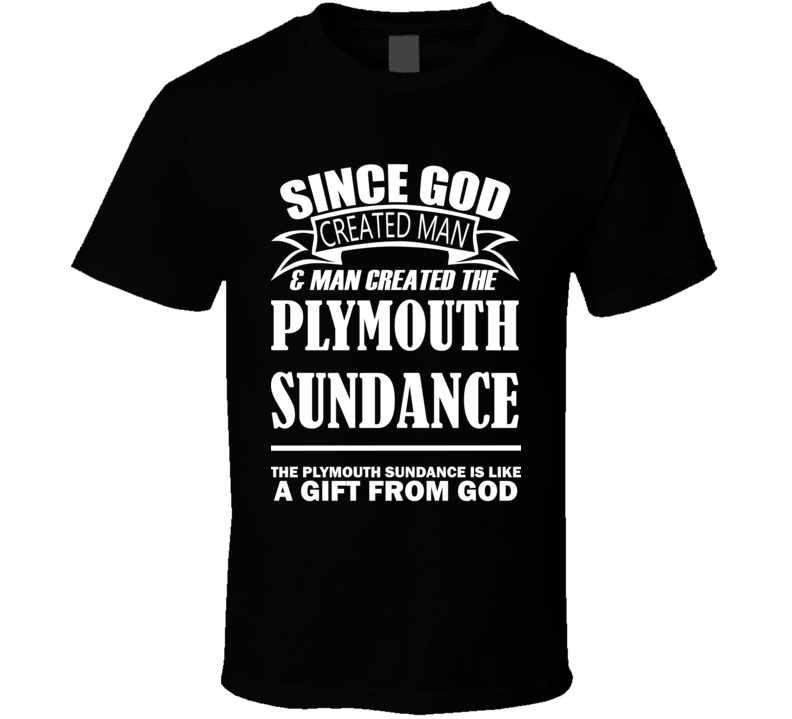 God Created Man And The Plymouth Sundance Is A Gift T Shirt