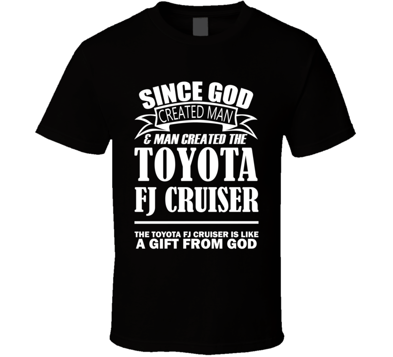 God Created Man And The Toyota FJ Cruiser Is A Gift T Shirt
