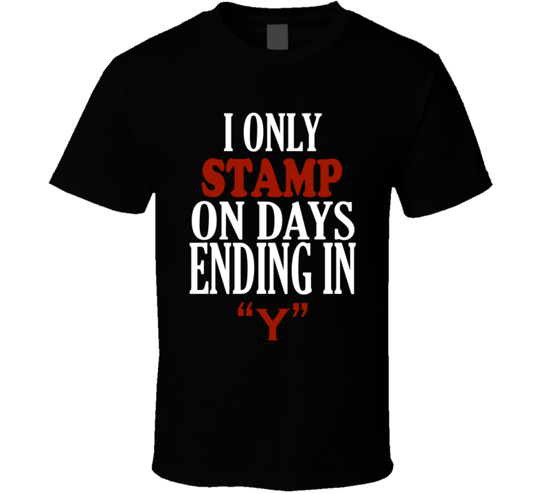I Only stamp On Days That End In Y Funny T Shirt