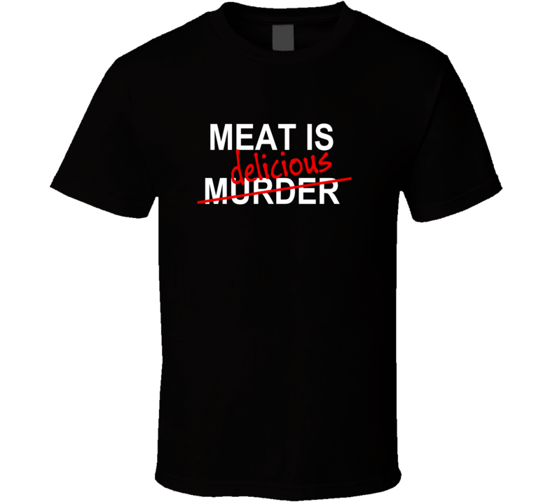 Meat is Murder Delicious Funny T Shirt