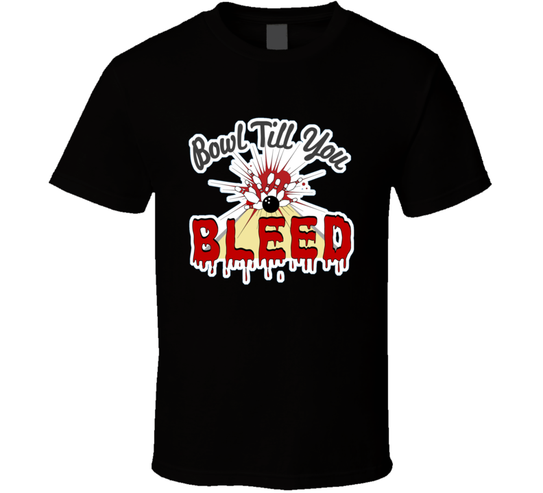 Bowl Till You Bleed Custom T Shirt