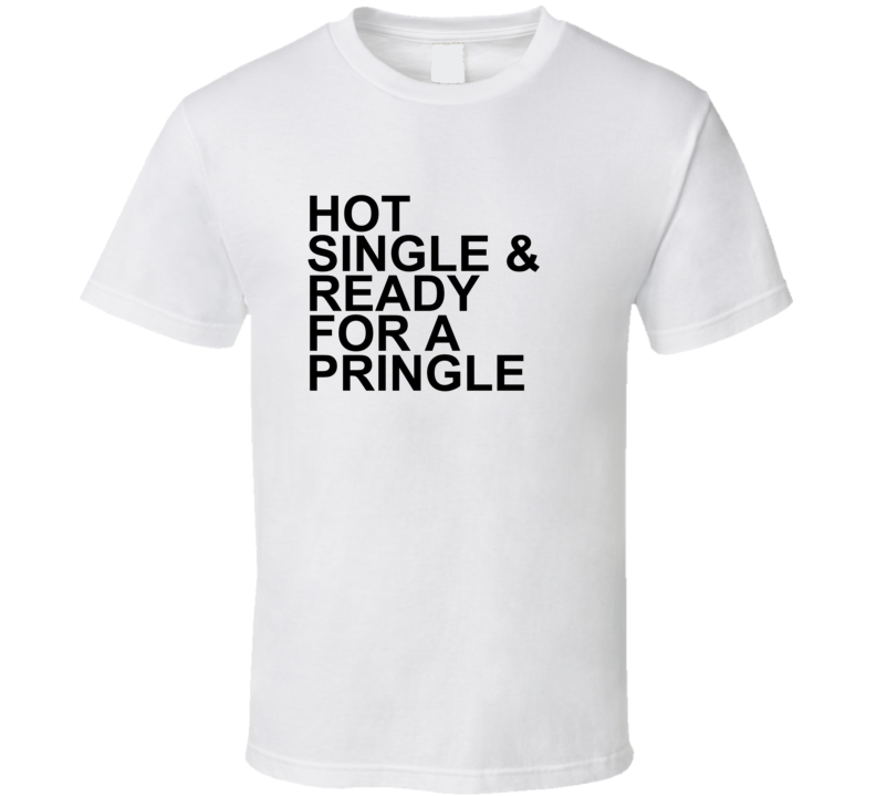Hot Single and Ready For a Pringle Funny T Shirt