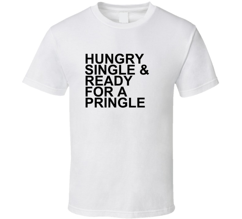 Hungry Single and Ready For a Pringle Funny T Shirt