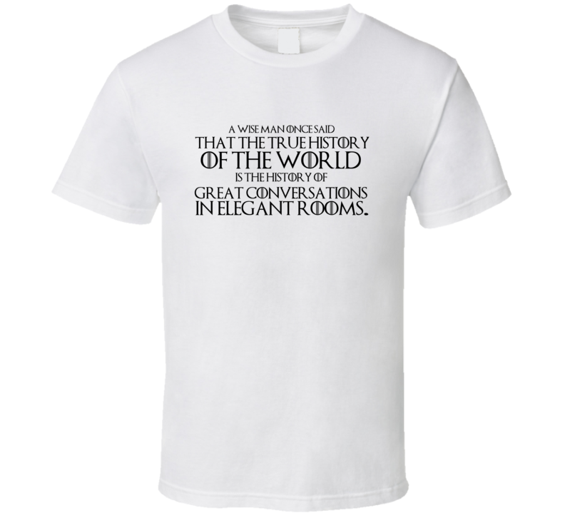 Tyrion Lannister True History of the World is the History of Great Conversations T Shirt