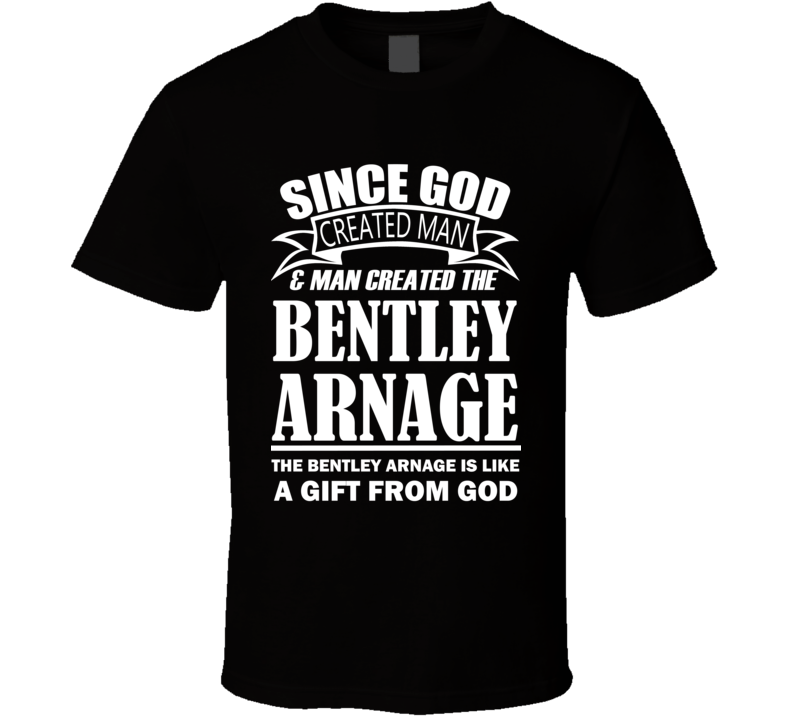God Created Man And The Bentley Arnage Is A Gift T Shirt