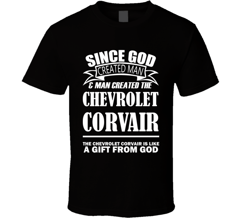 God Created Man And The Chevrolet Corvair Is A Gift T Shirt