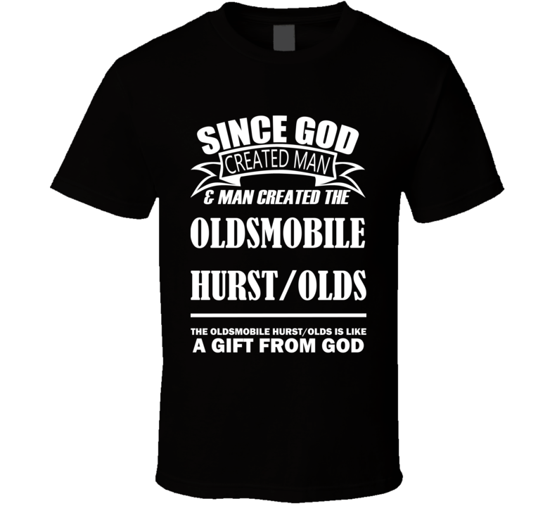 God Created Man And The Oldsmobile Hurst/Olds Is A Gift T Shirt